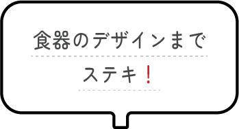 食器のデザインまでステキ！